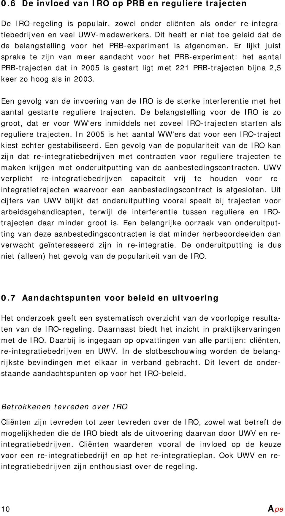 Er lijkt juist sprake te zijn van meer aandacht voor het PRB-experiment: het aantal PRB-trajecten dat in 2005 is gestart ligt met 221 PRB-trajecten bijna 2,5 keer zo hoog als in 2003.