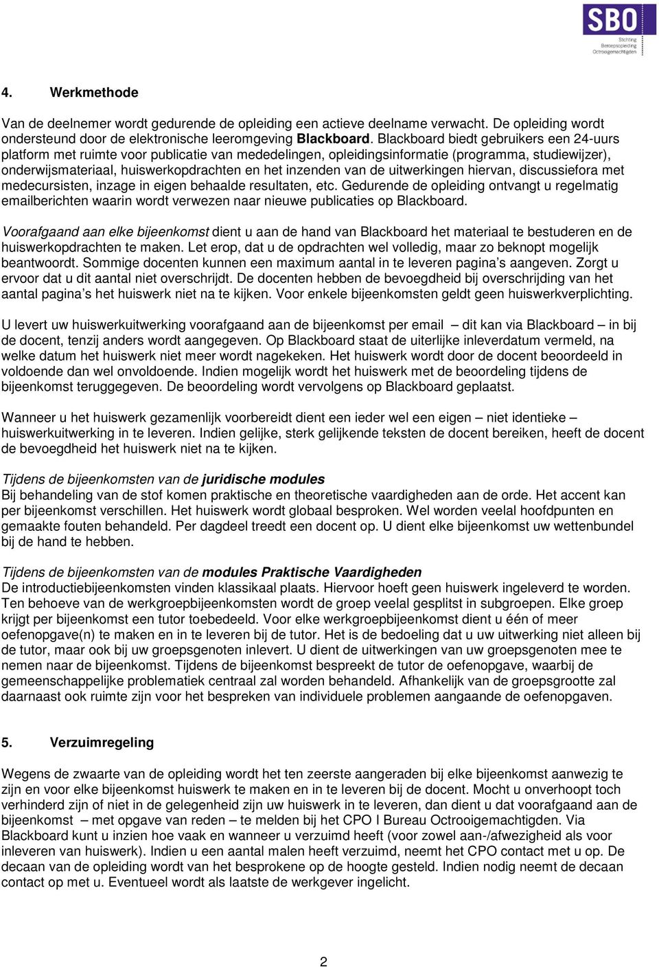 van de uitwerkingen hiervan, discussiefora met medecursisten, inzage in eigen behaalde resultaten, etc.