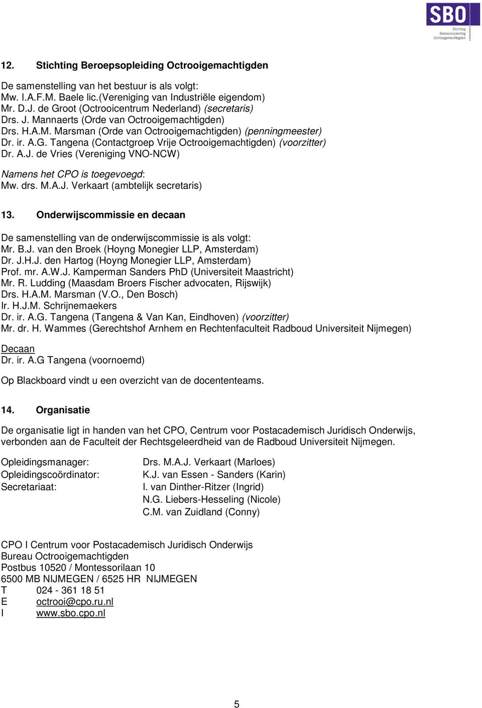 A.J. de Vries (Vereniging VNO-NCW) Namens het CPO is toegevoegd: Mw. drs. M.A.J. Verkaart (ambtelijk secretaris) 13.