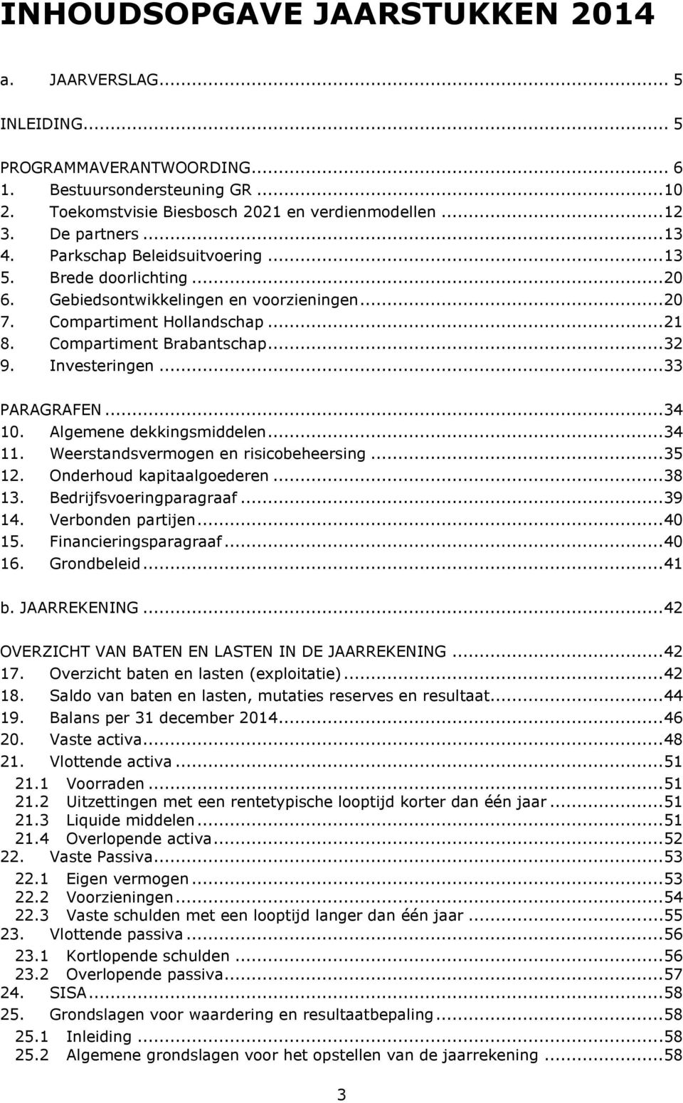 ..33 PARAGRAFEN...34 10. Algemene dekkingsmiddelen...34 11. Weerstandsvermogen en risicobeheersing...35 12. Onderhoud kapitaalgoederen...38 13. Bedrijfsvoeringparagraaf...39 14. Verbonden partijen.