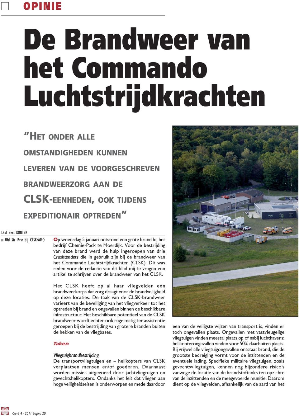 Voor de bestrijding van deze brand werd de hulp ingeroepen van drie Crashtenders die in gebruik zijn bij de brandweer van het Commando Luchtstrijdkrachten (CLSK).