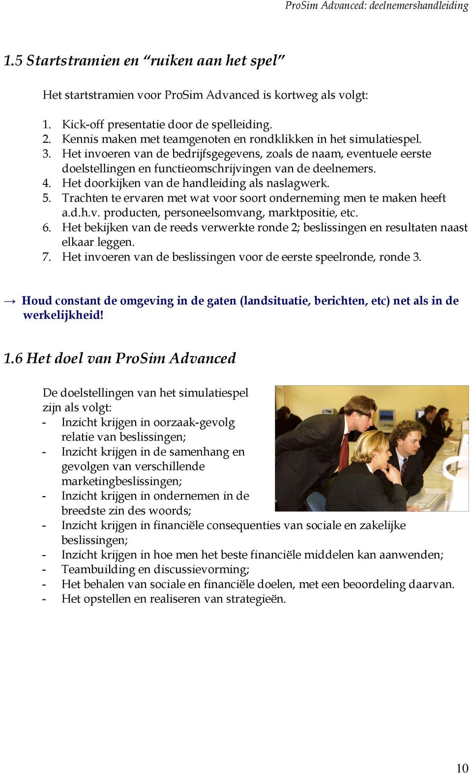 Het doorkijken van de handleiding als naslagwerk. 5. Trachten te ervaren met wat voor soort onderneming men te maken heeft a.d.h.v. producten, personeelsomvang, marktpositie, etc. 6.