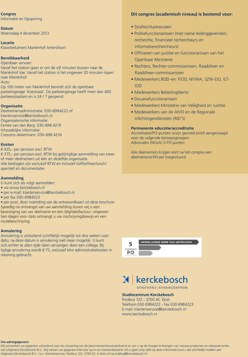 De parkeergarage heeft meer dan 400 parkeerplaatsen en is 24 / 7 geopend. Organisatie Deelnemersadministratie: 030-6984222 of klantenservice@kerckebosch.