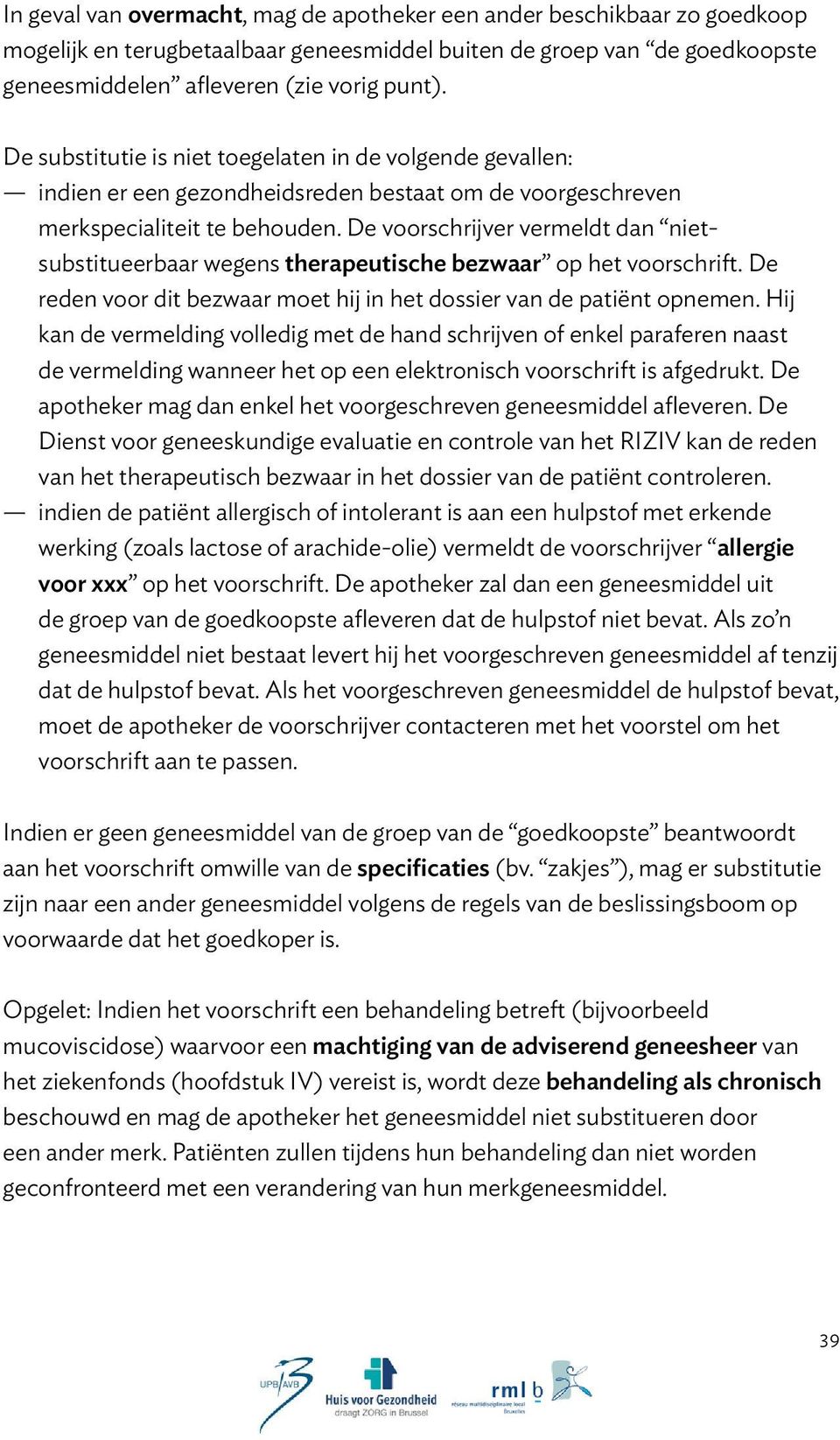 De voorschrijver vermeldt dan nietsubstitueerbaar wegens therapeutische bezwaar op het voorschrift. De reden voor dit bezwaar moet hij in het dossier van de patiënt opnemen.