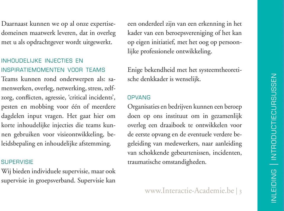 mobbing voor één of meerdere dagdelen input vragen. Het gaat hier om korte inhoudelijke injecties die teams kunnen gebruiken voor visieontwikkeling, beleidsbepaling en inhoudelijke afstemming.