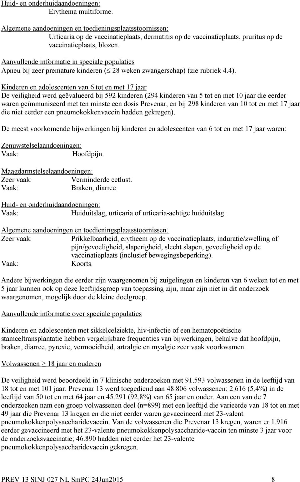 Aanvullende informatie in speciale populaties Apneu bij zeer premature kinderen ( 28 weken zwangerschap) (zie rubriek 4.4).