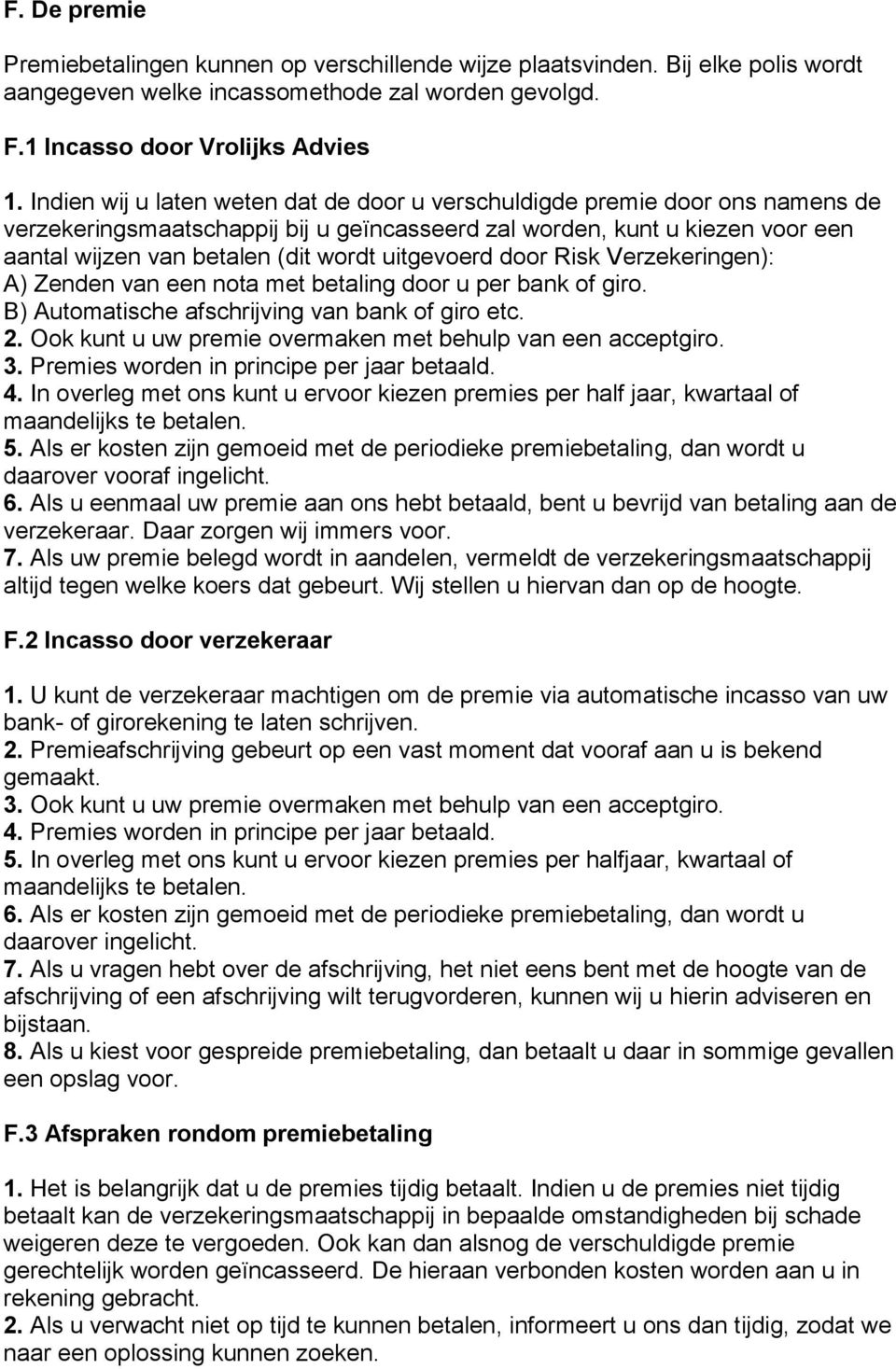 uitgevoerd door Risk Verzekeringen): A) Zenden van een nota met betaling door u per bank of giro. B) Automatische afschrijving van bank of giro etc. 2.