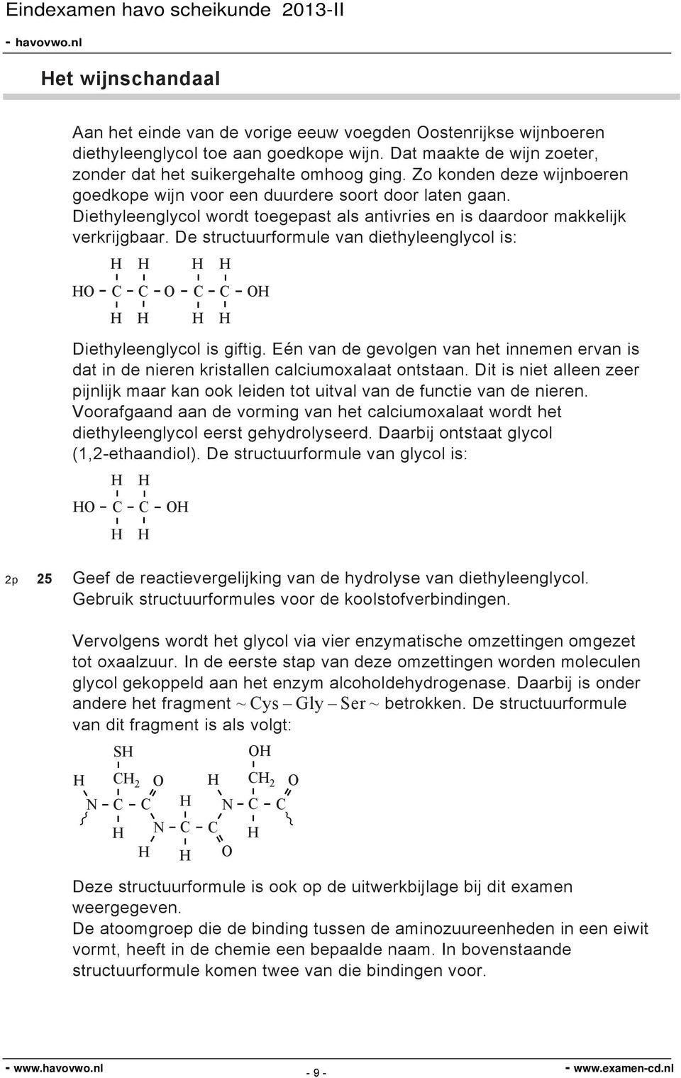 De structuurformule van diethyleenglycol is: O O O Diethyleenglycol is giftig. Eén van de gevolgen van het innemen ervan is dat in de nieren kristallen calciumoxalaat ontstaan.