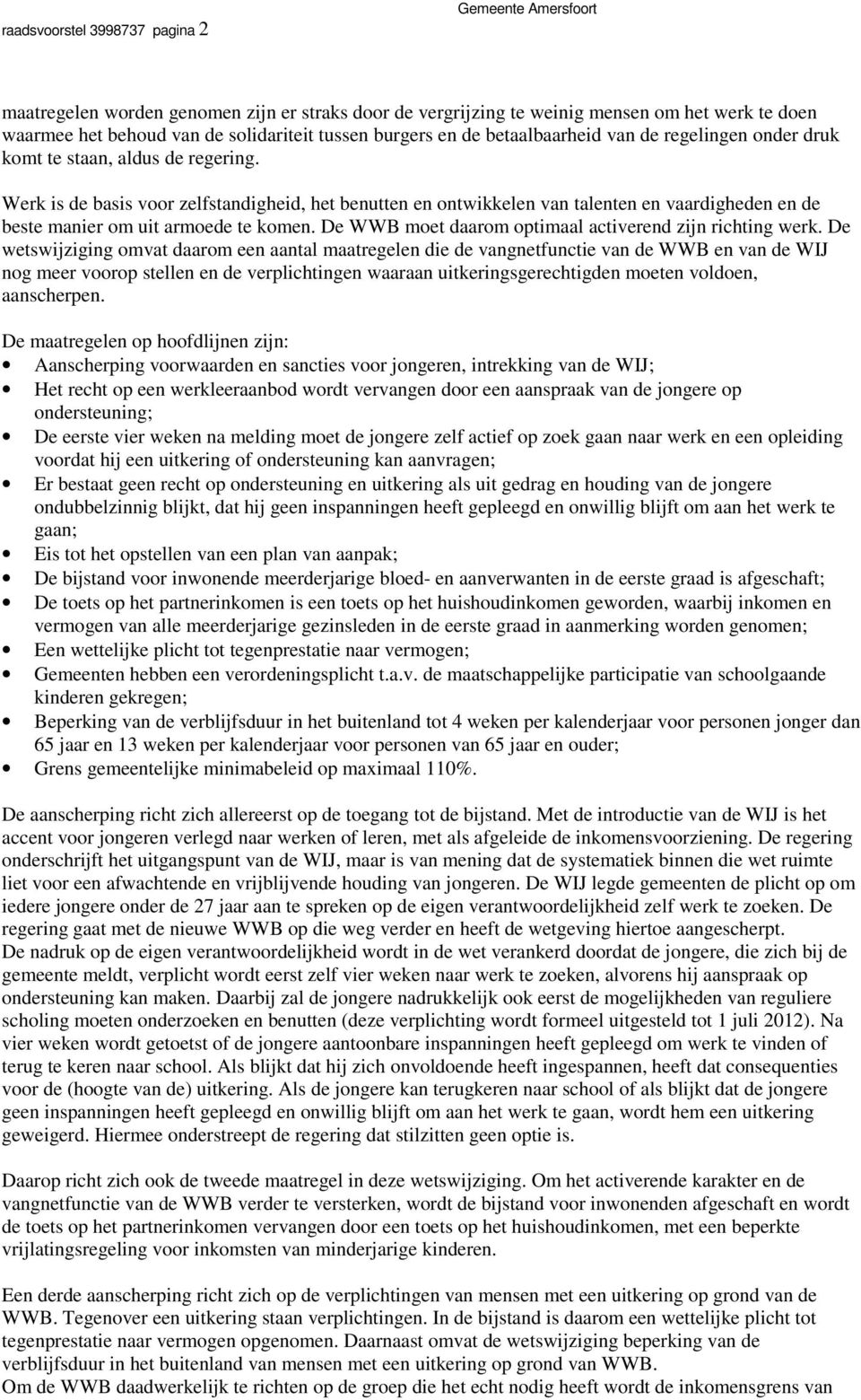 Werk is de basis voor zelfstandigheid, het benutten en ontwikkelen van talenten en vaardigheden en de beste manier om uit armoede te komen. De WWB moet daarom optimaal activerend zijn richting werk.