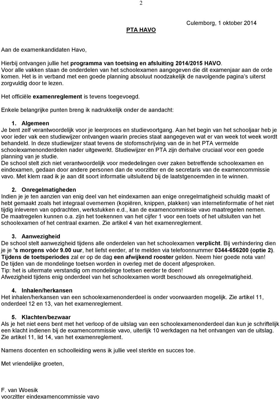 Het is in verband met een goede planning absoluut noodzakelijk de navolgende pagina s uiterst zorgvuldig door te lezen. Het officiële examenreglement is tevens toegevoegd.