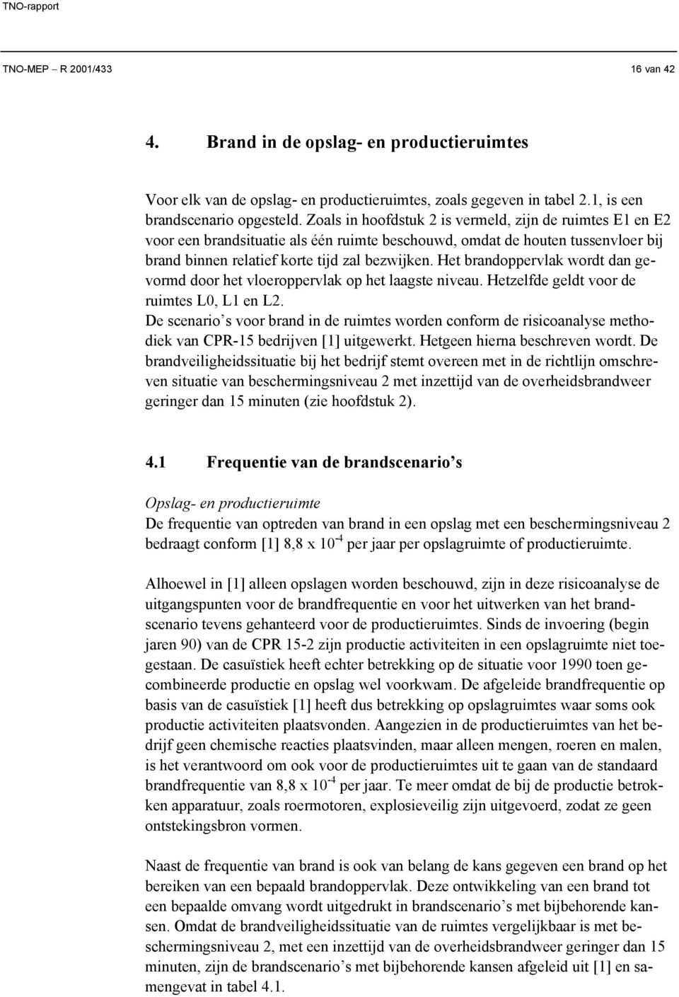 Het brandoppervlak wordt dan gevormd door het vloeroppervlak op het laagste niveau. Hetzelfde geldt voor de ruimtes L0, L en L.