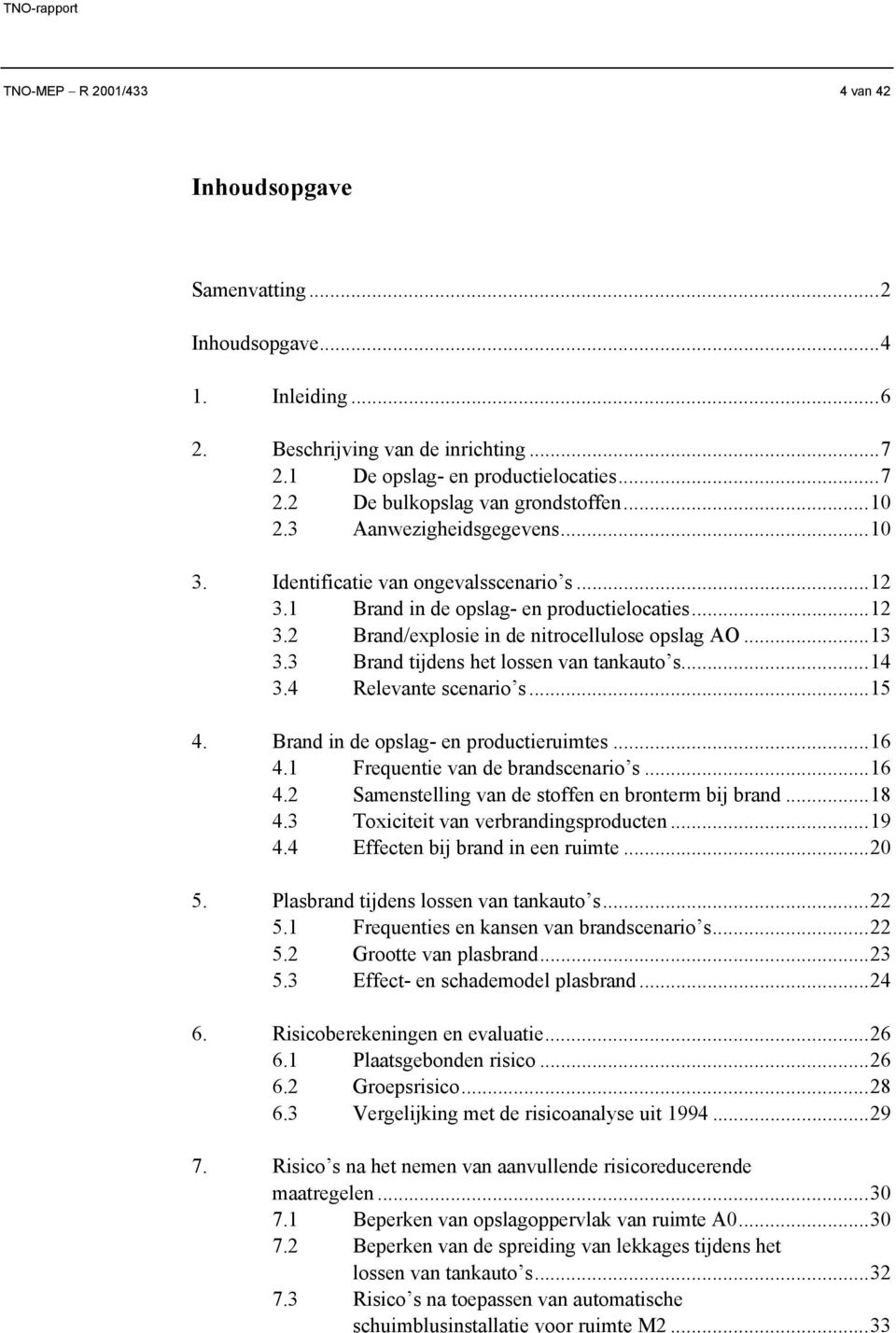 ... Brand in de opslag- en productieruimtes.... Frequentie van de brandscenario s.... Samenstelling van de stoffen en bronterm bij brand.... Toxiciteit van verbrandingsproducten.