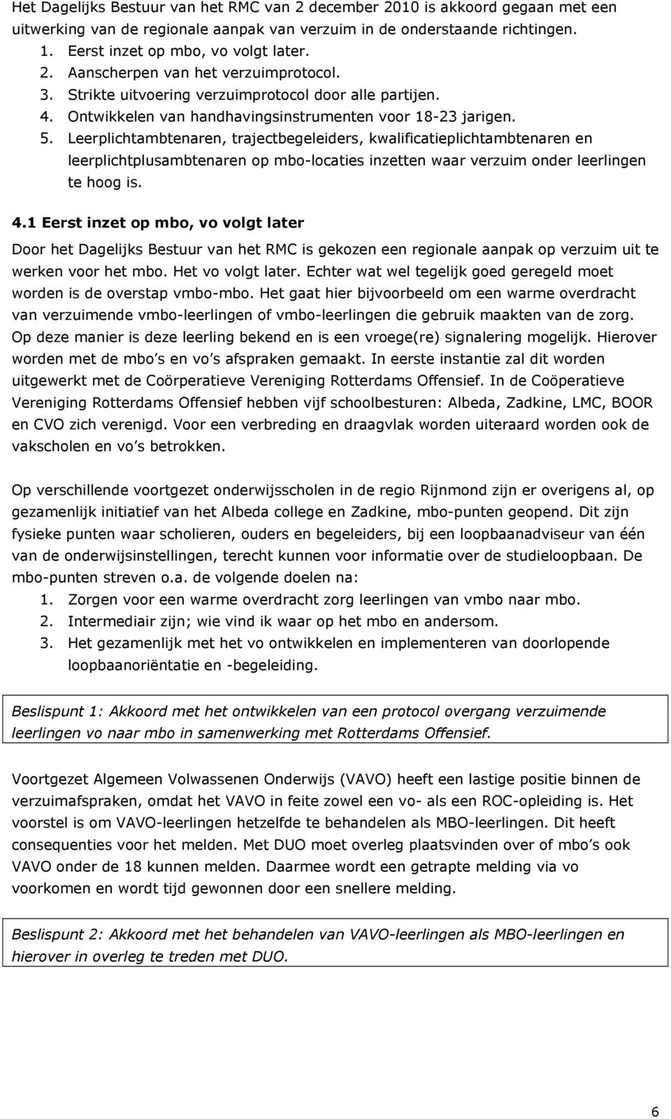 Leerplichtambtenaren, trajectbegeleiders, kwalificatieplichtambtenaren en leerplichtplusambtenaren op mbo-locaties inzetten waar verzuim onder leerlingen te hoog is. 4.