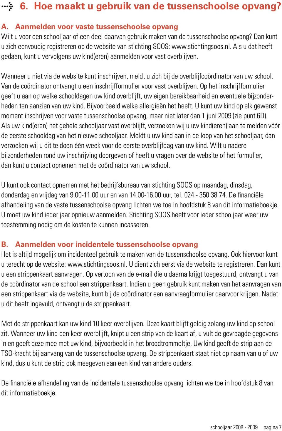 Wanneer u niet via de website kunt inschrijven, meldt u zich bij de overblijfcoördinator van uw school. Van de coördinator ontvangt u een inschrijfformulier voor vast overblijven.