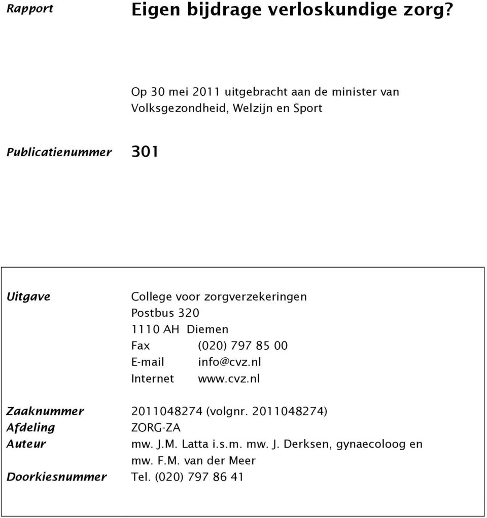 College voor zorgverzekeringen Postbus 320 1110 AH Diemen Fax (020) 797 85 00 E-mail info@cvz.nl Internet www.