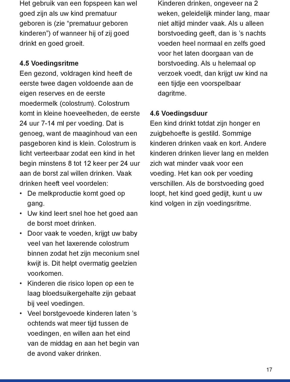 Colostrum komt in kleine hoeveelheden, de eerste 24 uur 7-14 ml per voeding. Dat is genoeg, want de maaginhoud van een pasgeboren kind is klein.