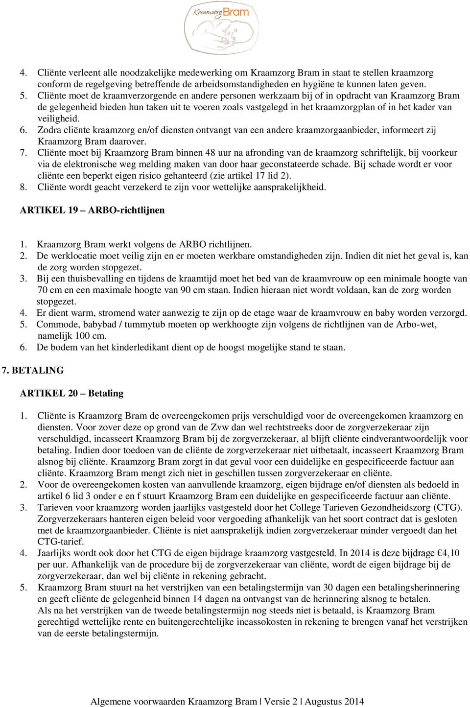 van veiligheid. 6. Zodra cliënte kraamzorg en/of diensten ontvangt van een andere kraamzorgaanbieder, informeert zij Kraamzorg Bram daarover. 7.