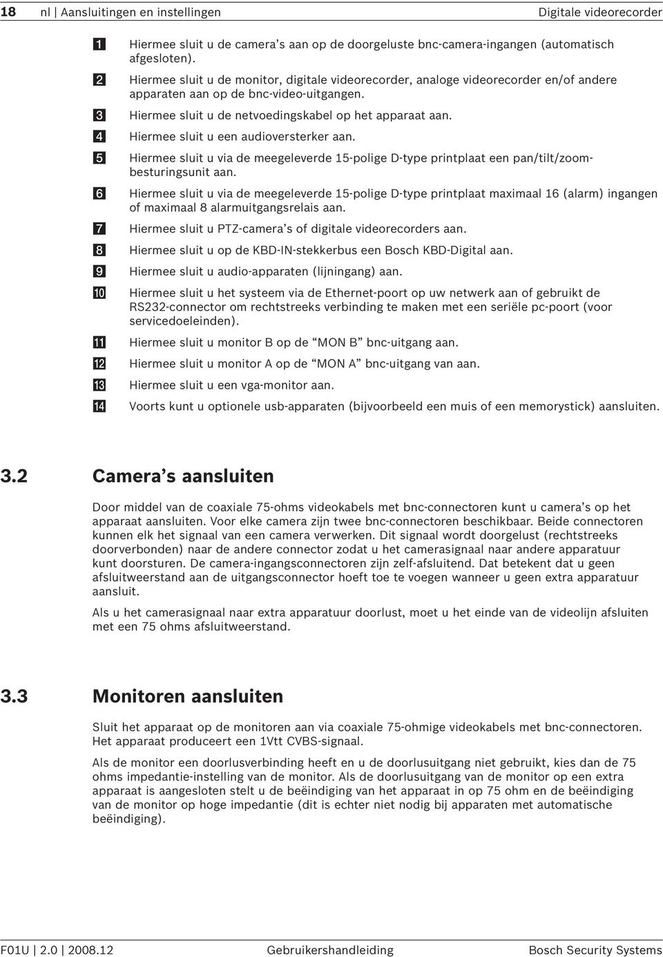 Hiermee sluit u een audioversterker aan. Hiermee sluit u via de meegeleverde 15-polige D-type printplaat een pan/tilt/zoombesturingsunit aan.