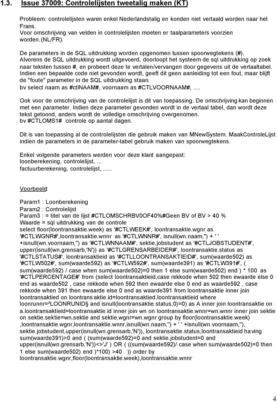 Alvorens de SQL uitdrukking wordt uitgevoerd, doorloopt het systeem de sql uitdrukking op zoek naar teksten tussen #, en probeert deze te vertalen/vervangen door gegevens uit de vertaaltabel.