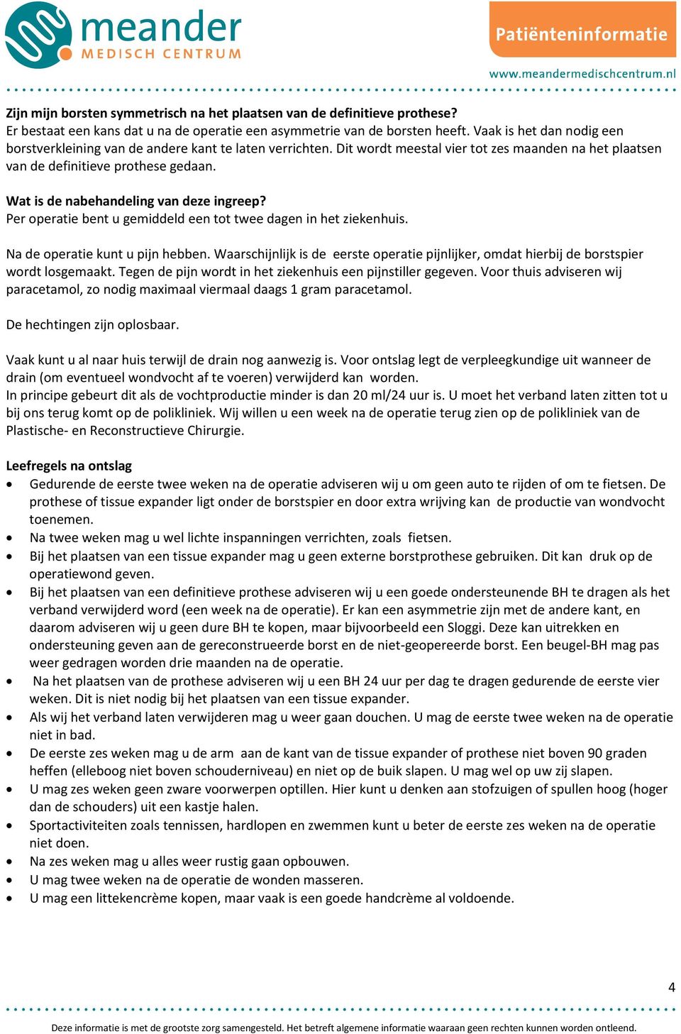 Wat is de nabehandeling van deze ingreep? Per operatie bent u gemiddeld een tot twee dagen in het ziekenhuis. Na de operatie kunt u pijn hebben.