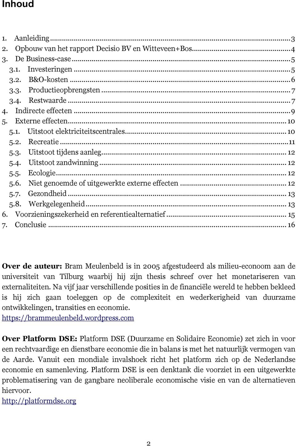 .. 12! 5.6.! Niet genoemde of uitgewerkte externe effecten... 12! 5.7.! Gezondheid... 13! 5.8.! Werkgelegenheid... 13! 6.! Voorzieningszekerheid en referentiealternatief... 15! 7.! Conclusie... 16!