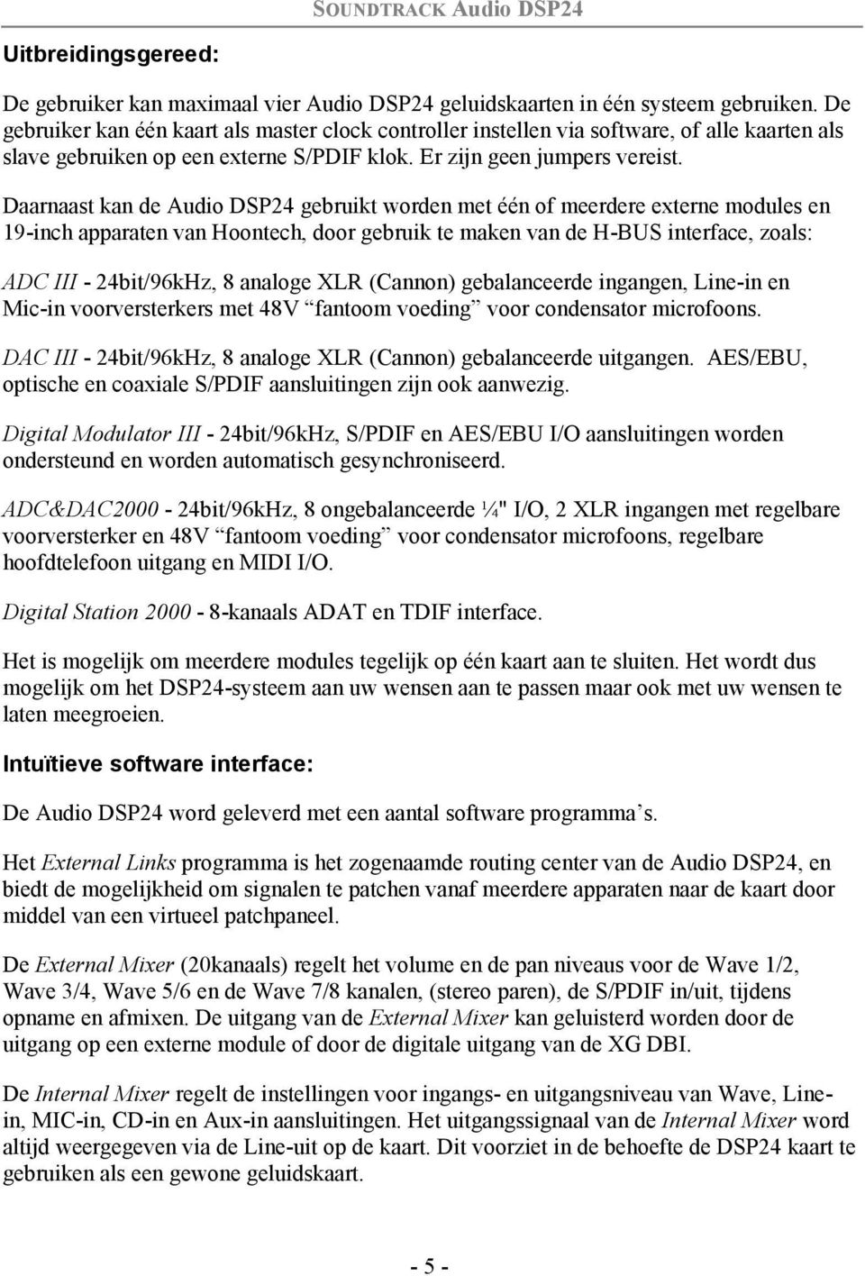 Daarnaast kan de Audio DSP24 gebruikt worden met één of meerdere externe modules en 19-inch apparaten van Hoontech, door gebruik te maken van de H-BUS interface, zoals: ADC III - 24bit/96kHz, 8