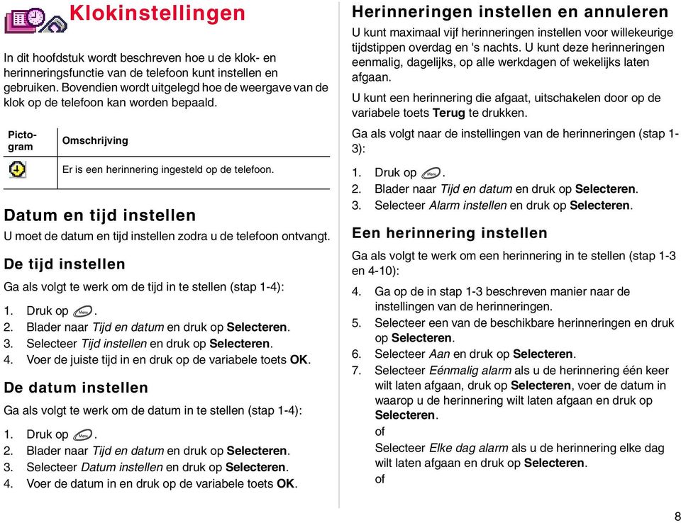 Datum en tijd instellen U moet de datum en tijd instellen zodra u de telefoon ontvangt. De tijd instellen Ga als volgt te werk om de tijd in te stellen (stap 1-4): 2.