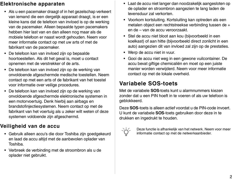 Neem voor meer informatie contact op met uw arts met de fabrikant van de pacemaker. De telefoon kan van invloed zijn op bepaalde hoortoestellen.