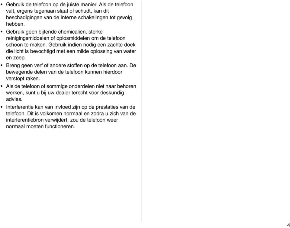 Gebruik indien nodig een zachte doek die licht is bevochtigd met een milde oplossing van water en zeep. Breng geen verf andere stfen op de telefoon aan.