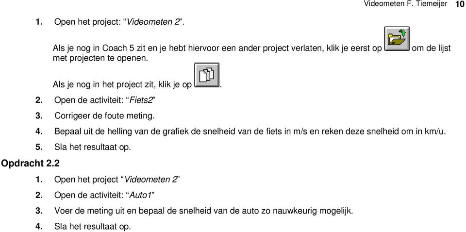 om de lijst Als je nog in het project zit, klik je op. 2. Open de activiteit: Fiets2 3. Corrigeer de foute meting. 4.