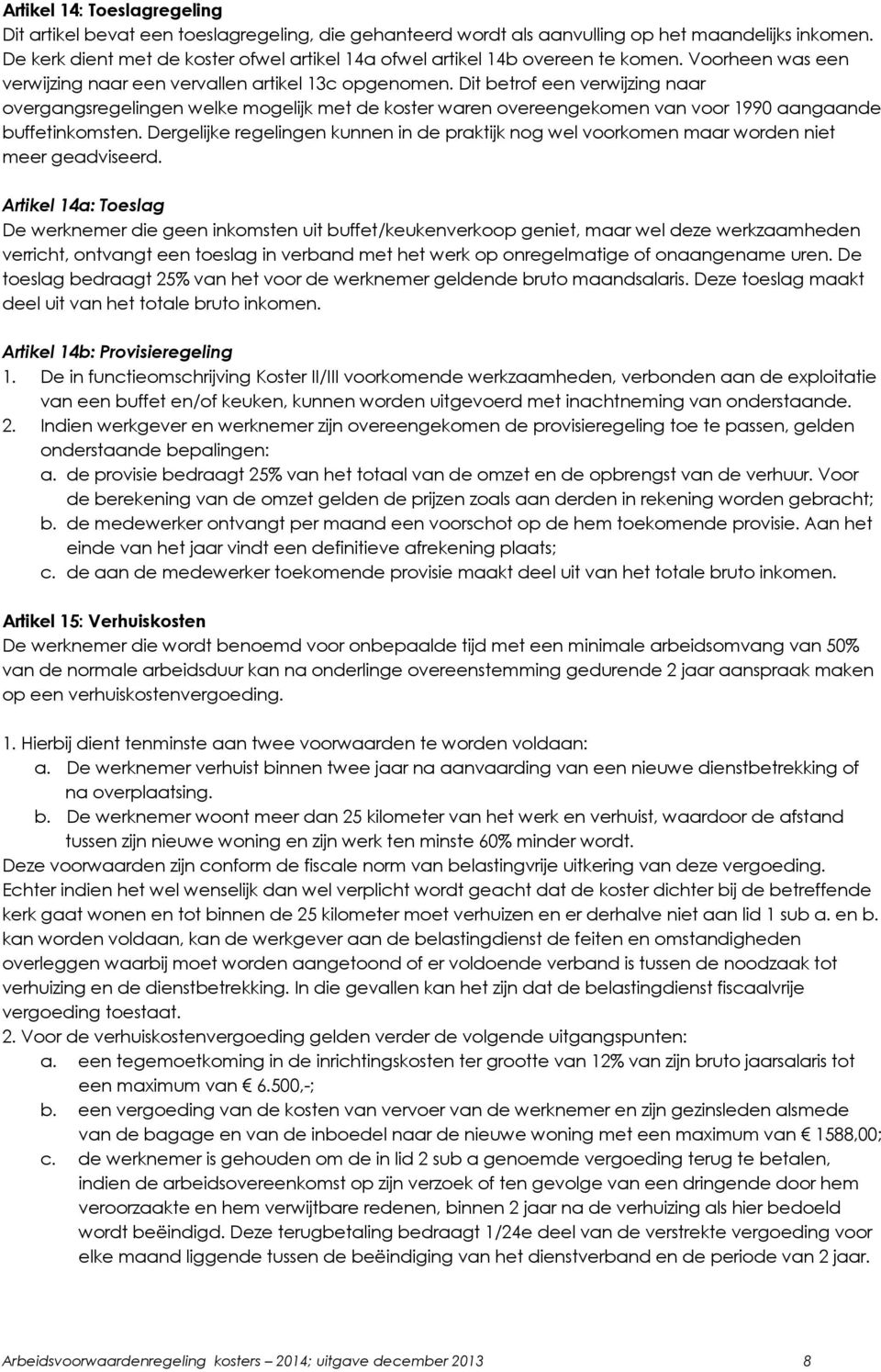 Dit betrof een verwijzing naar overgangsregelingen welke mogelijk met de koster waren overeengekomen van voor 1990 aangaande buffetinkomsten.