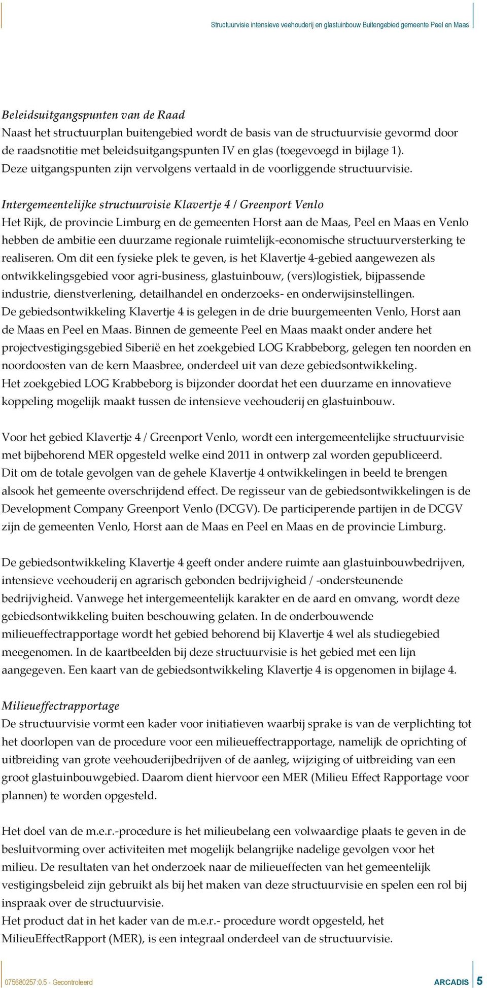 Intergemeentelijke structuurvisie Klavertje 4 / Greenport Venlo Het Rijk, de provincie Limburg en de gemeenten Horst aan de Maas, Peel en Maas en Venlo hebben de ambitie een duurzame regionale