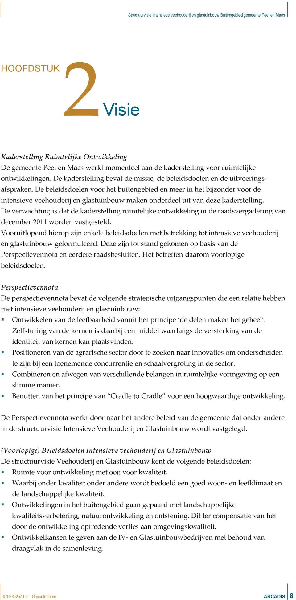 De beleidsdoelen voor het buitengebied en meer in het bijzonder voor de intensieve veehouderij en glastuinbouw maken onderdeel uit van deze kaderstelling.