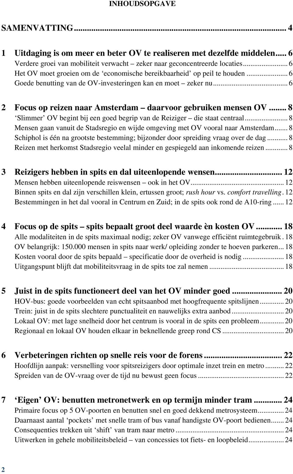 .. 6 2 Focus op reizen naar Amsterdam daarvoor gebruiken mensen OV... 8 Slimmer OV begint bij een goed begrip van de Reiziger die staat centraal.