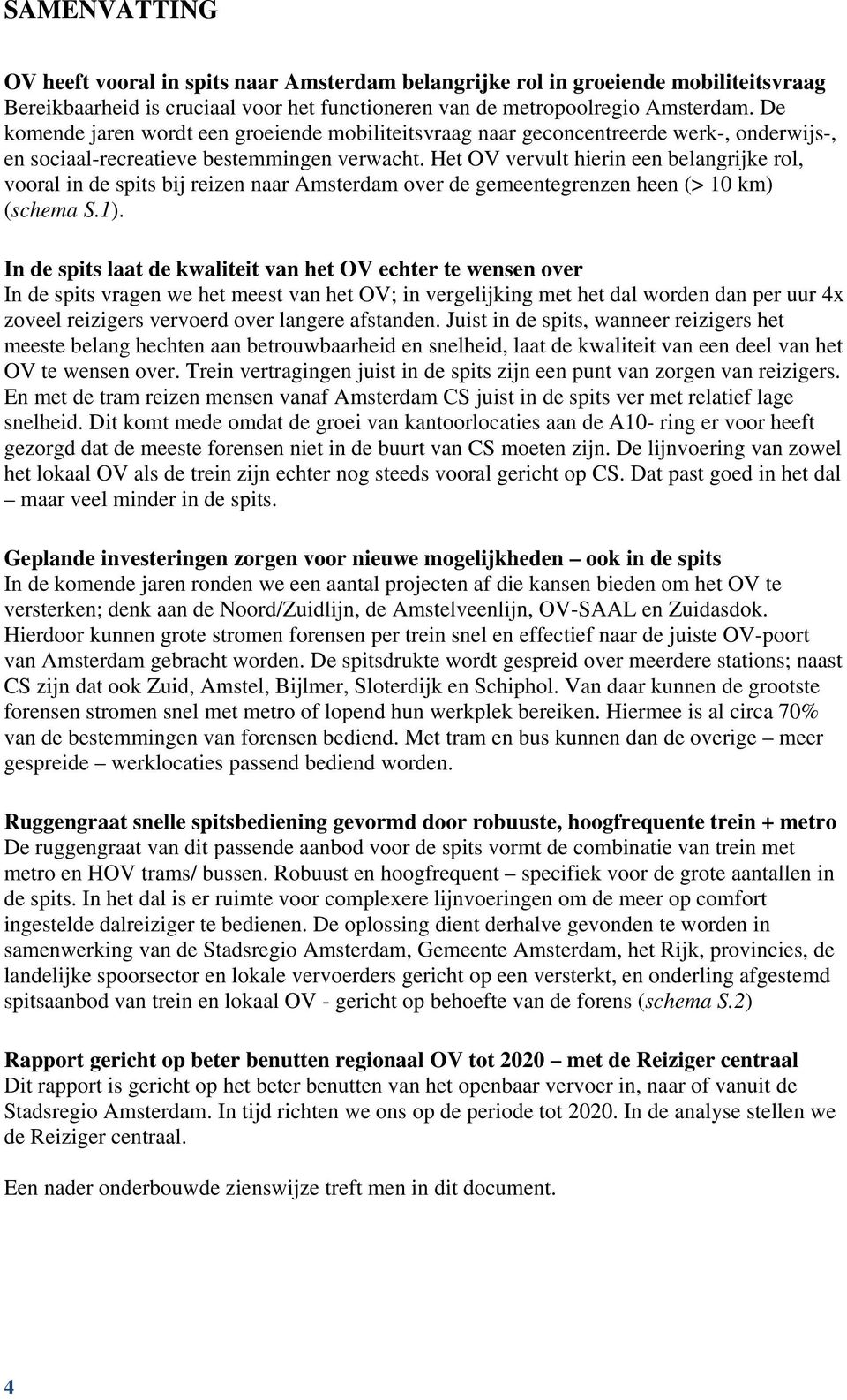 Het OV vervult hierin een belangrijke rol, vooral in de spits bij reizen naar Amsterdam over de gemeentegrenzen heen (> 10 km) (schema S.1).