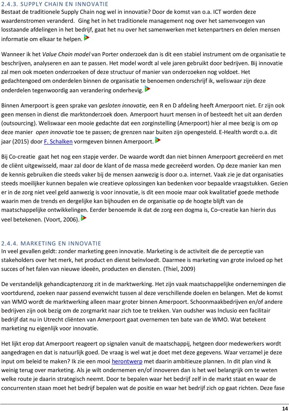 helpen. Wanneer ik het Value Chain model van Porter onderzoek dan is dit een stabiel instrument om de organisatie te beschrijven, analyseren en aan te passen.