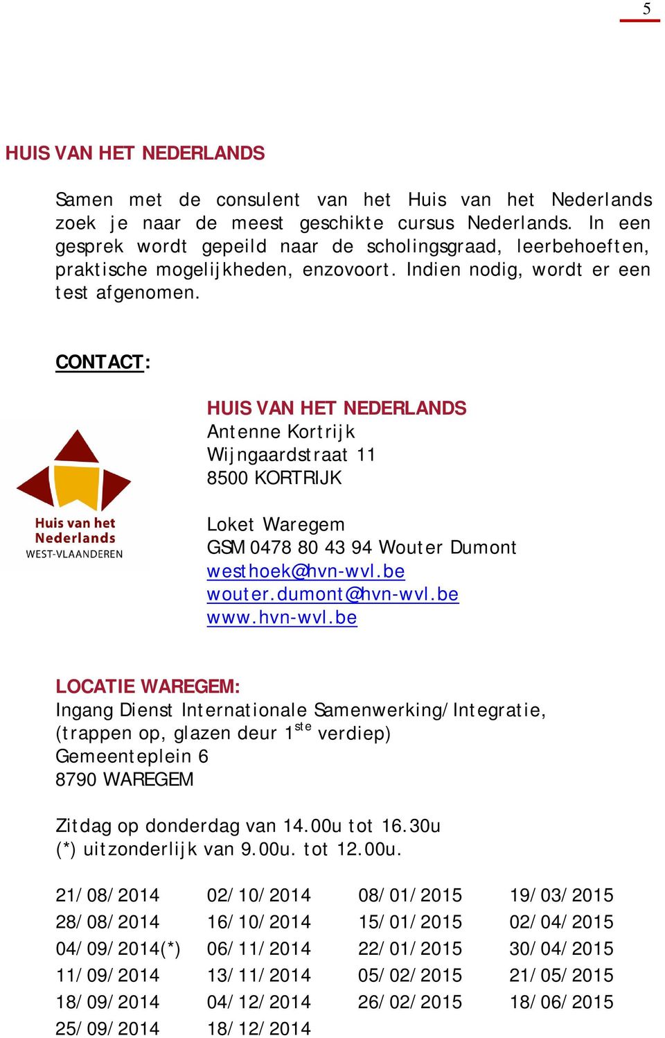 CONTACT: HUIS VAN HET NEDERLANDS Antenne Kortrijk Wijngaardstraat 11 8500 KORTRIJK Loket Waregem GSM 0478 80 43 94 Wouter Dumont westhoek@hvn-wvl.