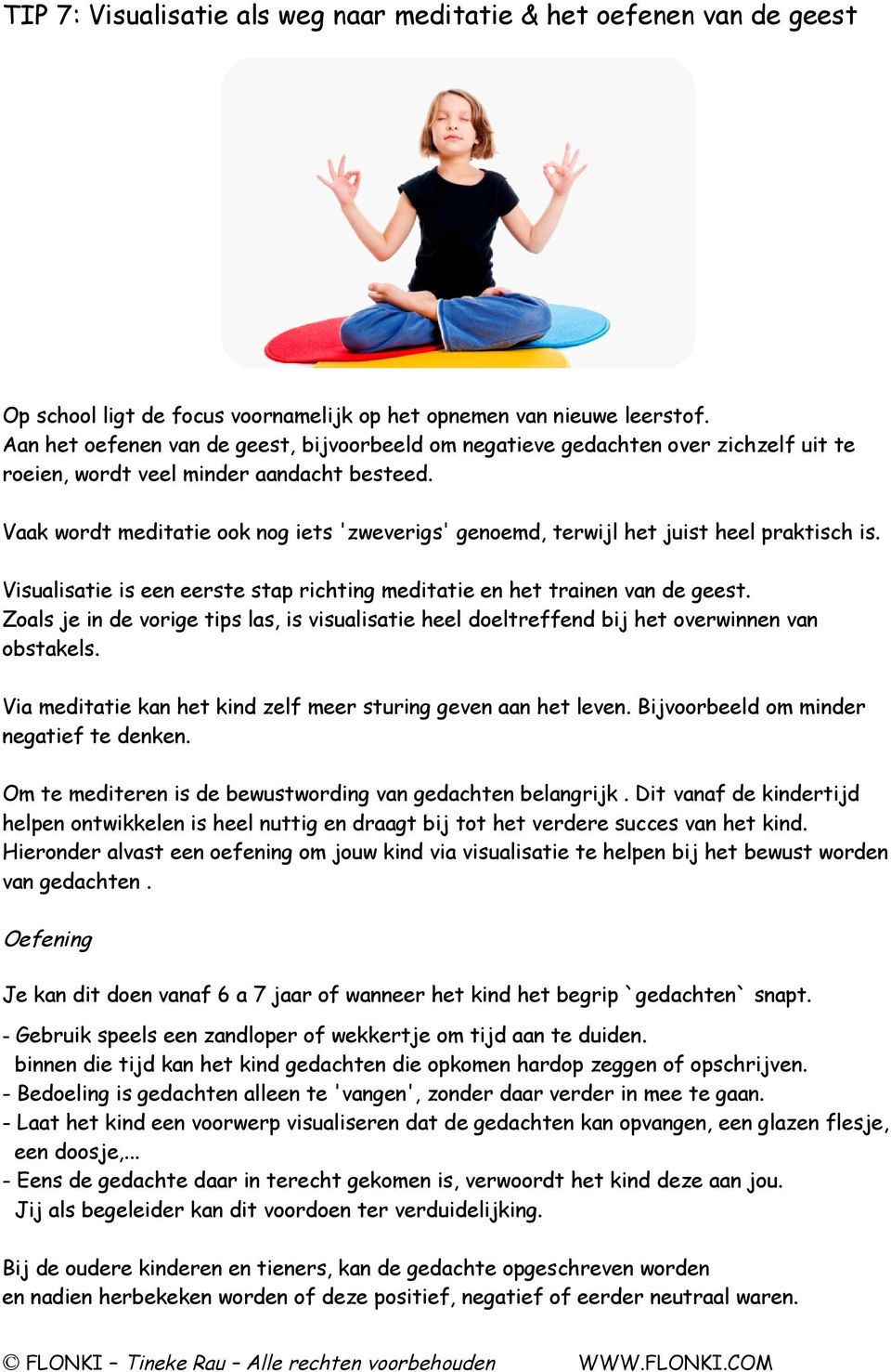 Vaak wordt meditatie ook nog iets 'zweverigs' genoemd, terwijl het juist heel praktisch is. Visualisatie is een eerste stap richting meditatie en het trainen van de geest.