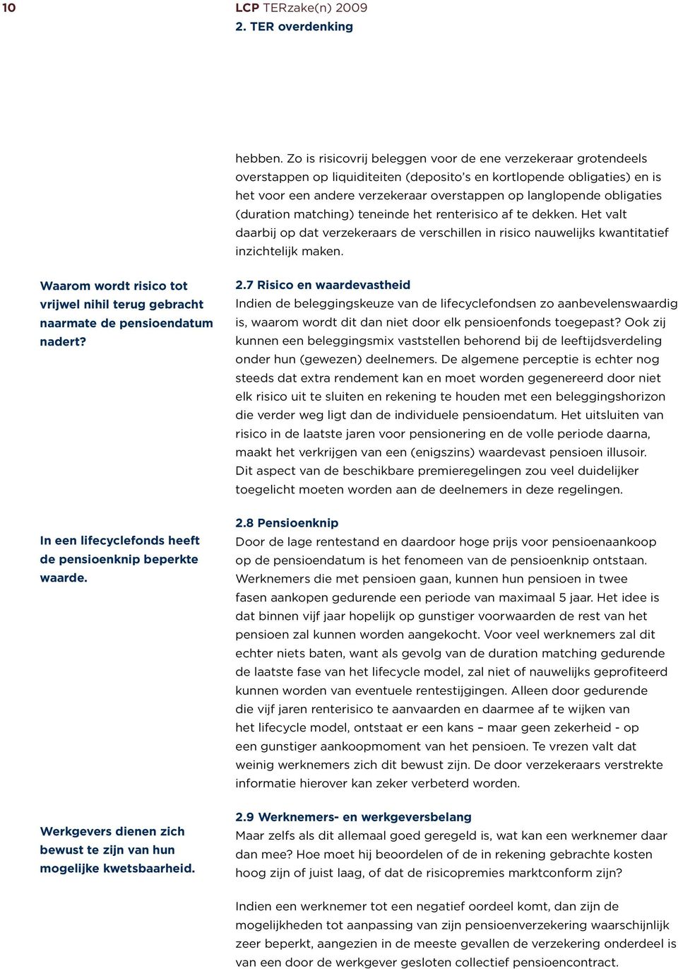 obligaties (duration matching) teneinde het renterisico af te dekken. Het valt daarbij op dat verzekeraars de verschillen in risico nauwelijks kwantitatief inzichtelijk maken.