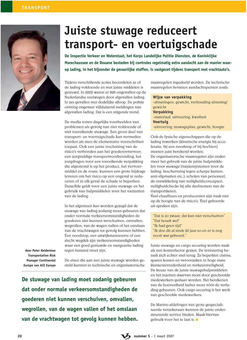 door Peter Kelderman Transportation Risk Manager Continental Europe van ACE Europe Tijdens verschillende acties beoordelen ze of de lading voldoende en met juiste middelen is gestuwd.