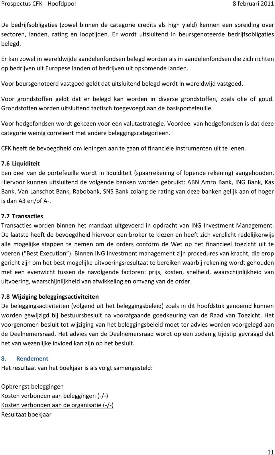 Er kan zowel in wereldwijde aandelenfondsen belegd worden als in aandelenfondsen die zich richten op bedrijven uit Europese landen of bedrijven uit opkomende landen.