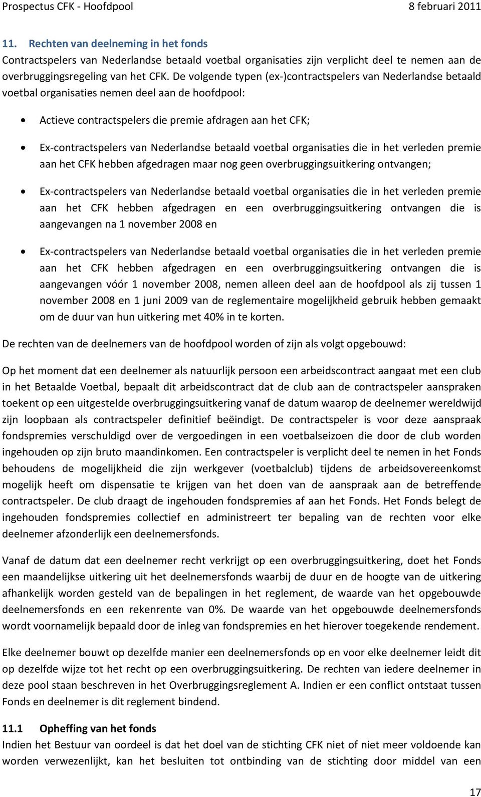 Nederlandse betaald voetbal organisaties die in het verleden premie aan het CFK hebben afgedragen maar nog geen overbruggingsuitkering ontvangen; Ex-contractspelers van Nederlandse betaald voetbal