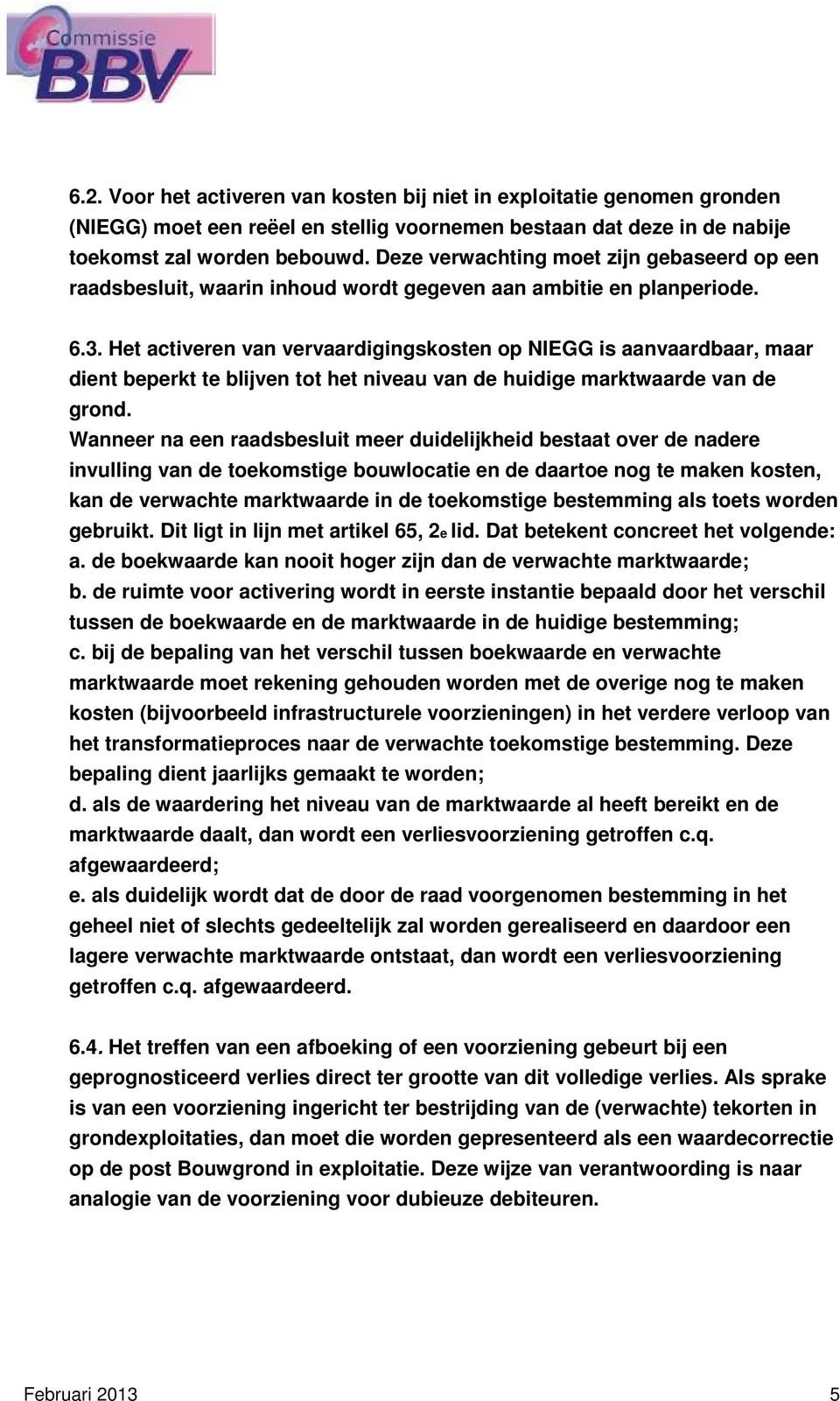 Het activeren van vervaardigingskosten op NIEGG is aanvaardbaar, maar dient beperkt te blijven tot het niveau van de huidige marktwaarde van de grond.