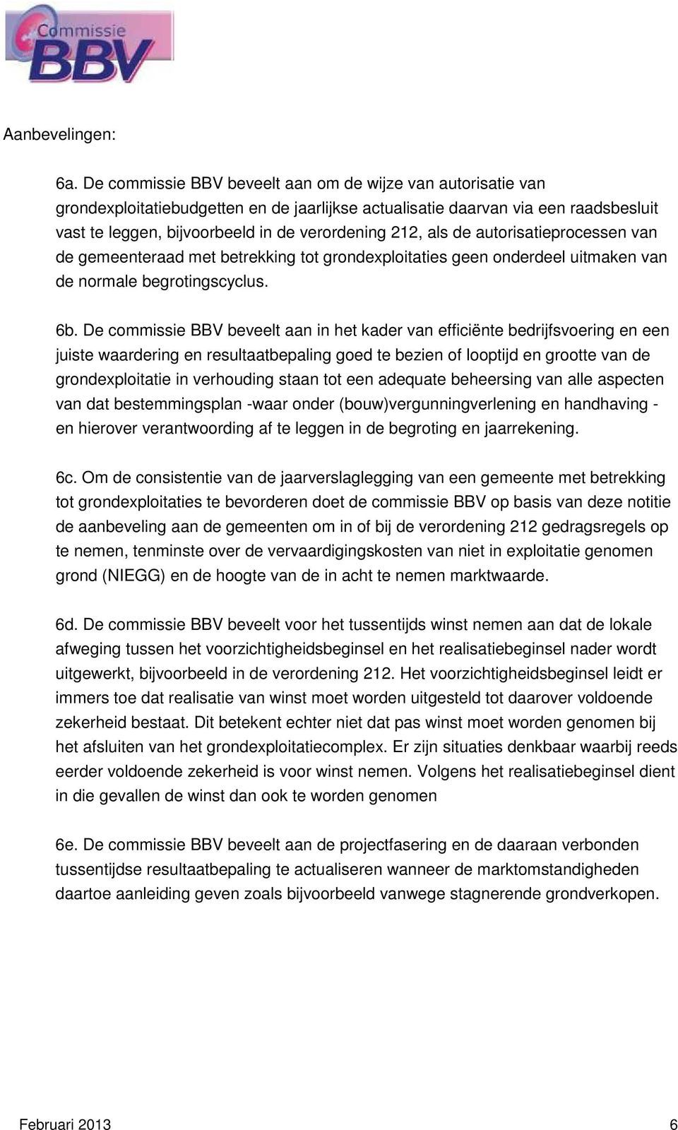 als de autorisatieprocessen van de gemeenteraad met betrekking tot grondexploitaties geen onderdeel uitmaken van de normale begrotingscyclus. 6b.