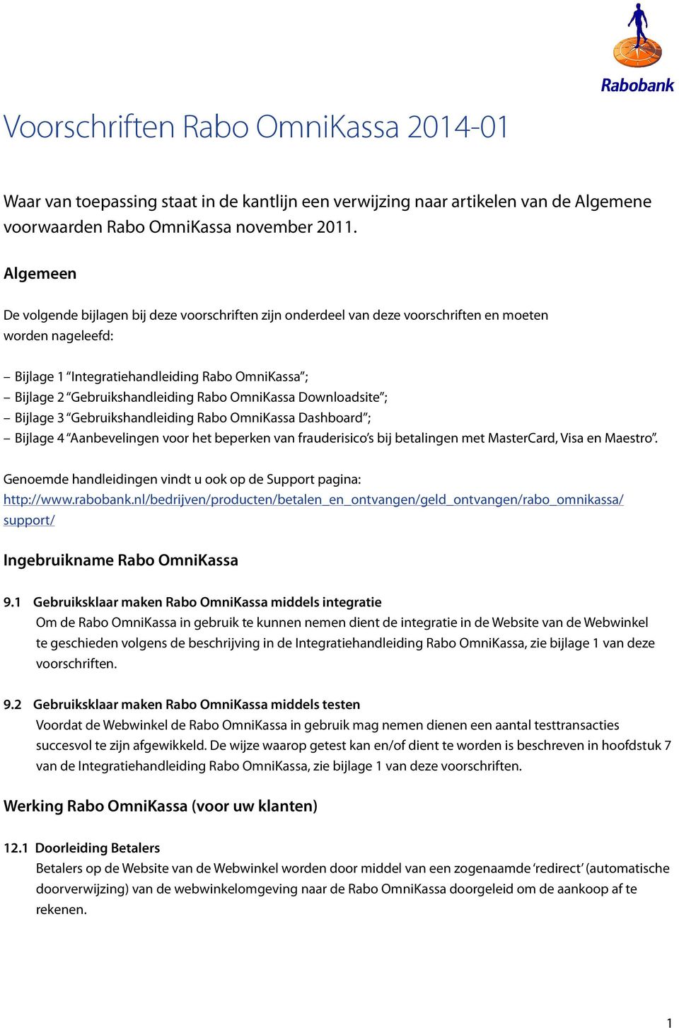 Rabo OmniKassa Downloadsite ; Bijlage 3 Gebruikshandleiding Rabo OmniKassa Dashboard ; Bijlage 4 Aanbevelingen voor het beperken van frauderisico s bij betalingen met MasterCard, Visa en Maestro.