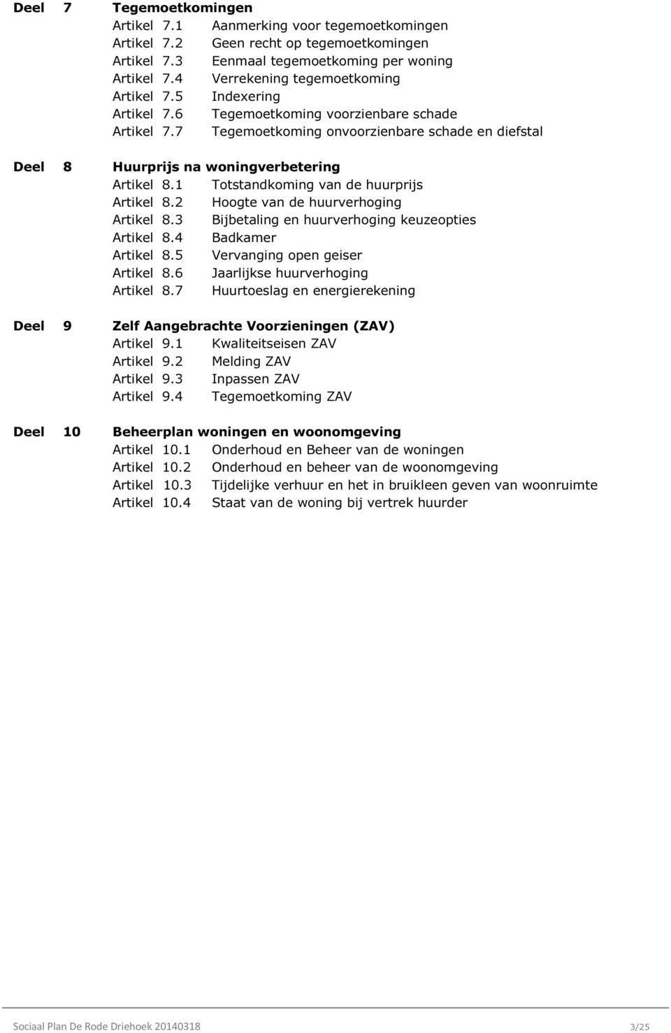 7 Tegemoetkoming onvoorzienbare schade en diefstal Deel 8 Huurprijs na woningverbetering Artikel 8.1 Totstandkoming van de huurprijs Artikel 8.2 Hoogte van de huurverhoging Artikel 8.