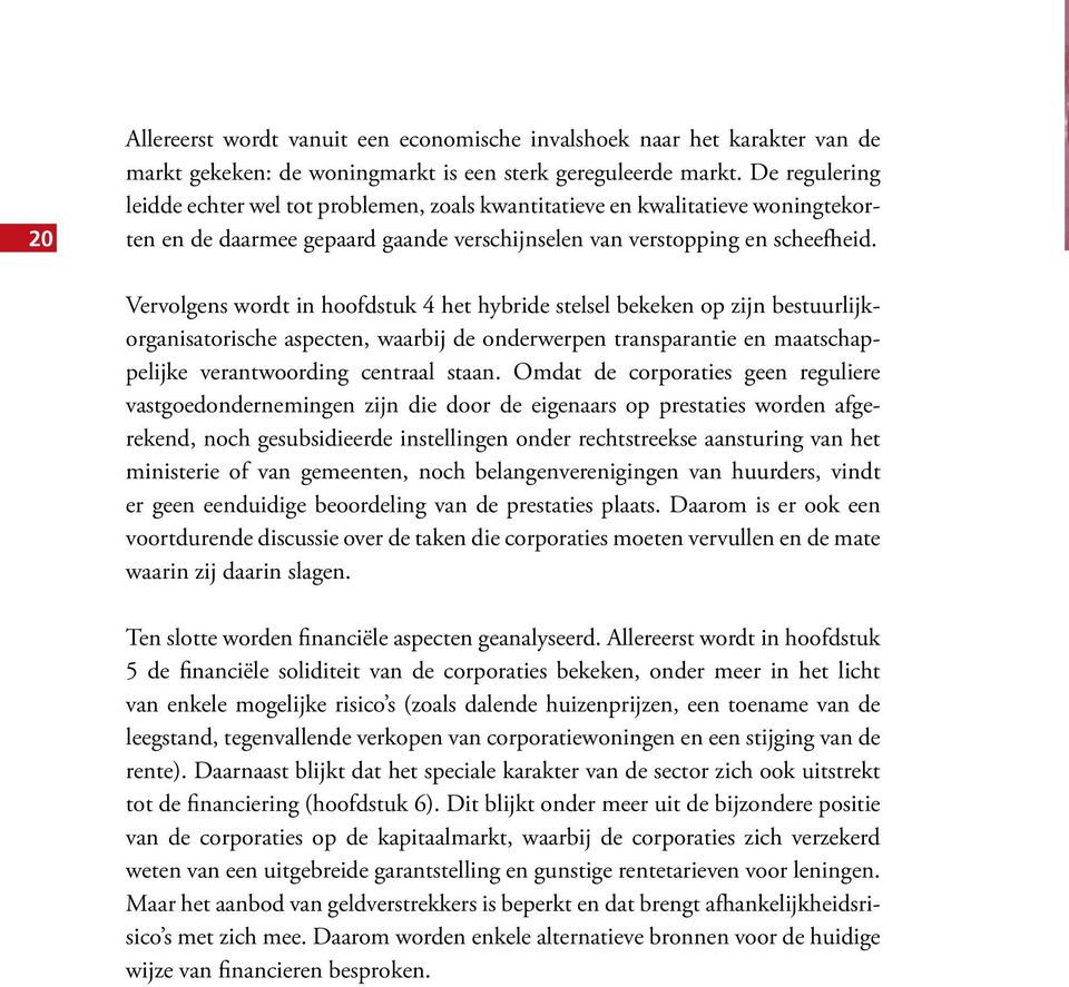 Vervolgens wordt in hoofdstuk 4 het hybride stelsel bekeken op zijn bestuurlijkorganisatorische aspecten, waarbij de onderwerpen transparantie en maatschappelijke verantwoording centraal staan.