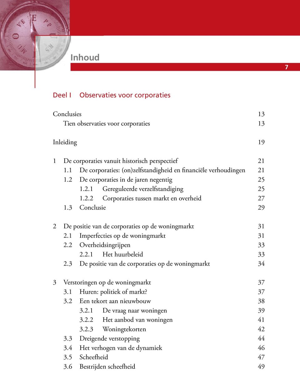 3 Conclusie 29 2 De positie van de corporaties op de woningmarkt 31 2.1 Imperfecties op de woningmarkt 31 2.2 Overheidsingrijpen 33 2.2.1 Het huurbeleid 33 2.