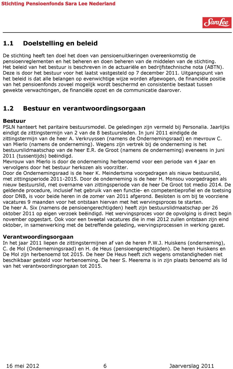 Uitgangspunt van het beleid is dat alle belangen op evenwichtige wijze worden afgewogen, de financiële positie van het pensioenfonds zoveel mogelijk wordt beschermd en consistentie bestaat tussen