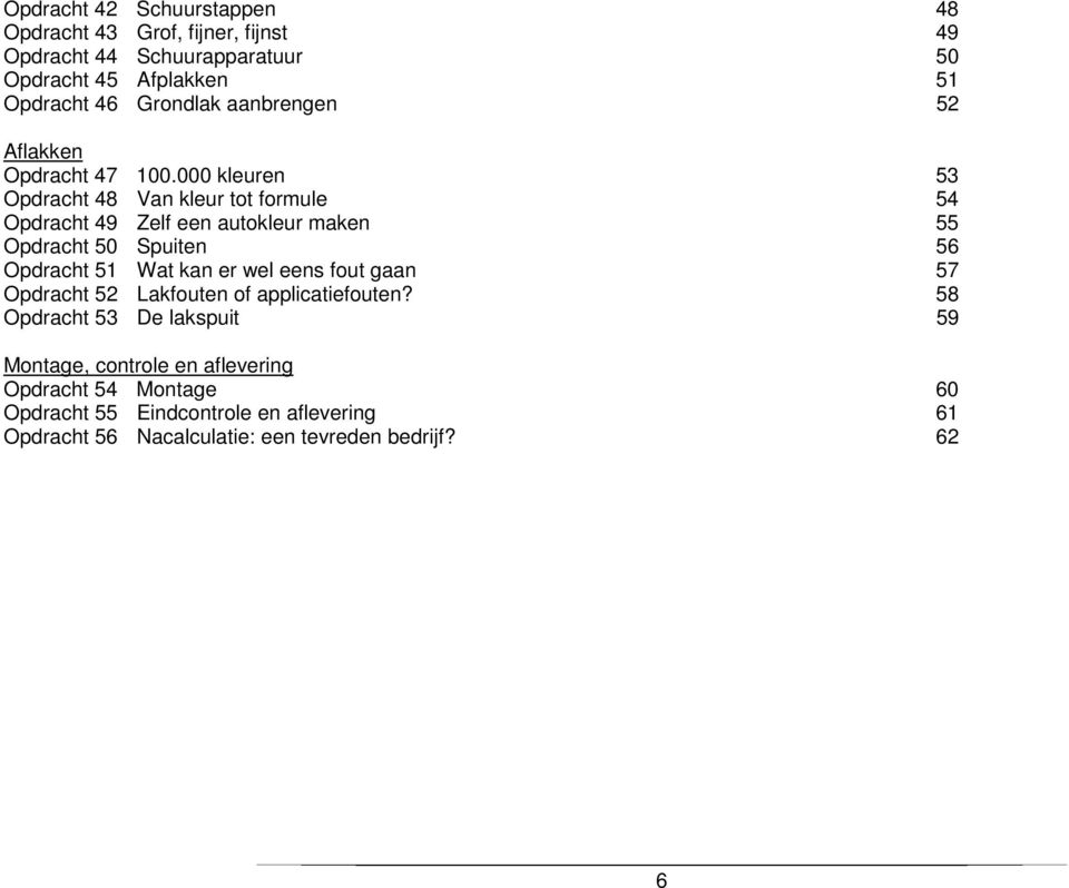 000 kleuren 53 Opdracht 48 Van kleur tot formule 54 Opdracht 49 Zelf een autokleur maken 55 Opdracht 50 Spuiten 56 Opdracht 51 Wat kan er